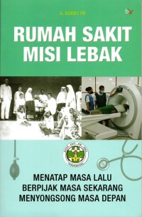 Rumah Sakit Misi Lebak : Menatap Masa Lalu, Berpijak Masa Sekarang, Menyongsong Masa Depan